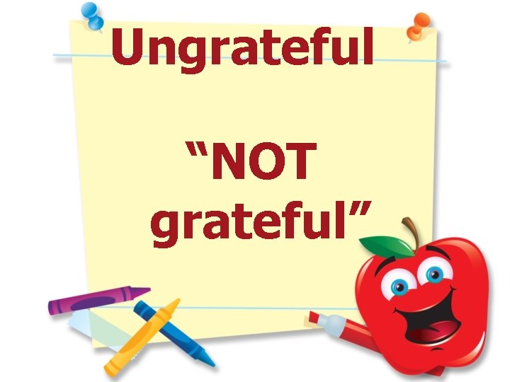 Ungrateful “NOT grateful” 
