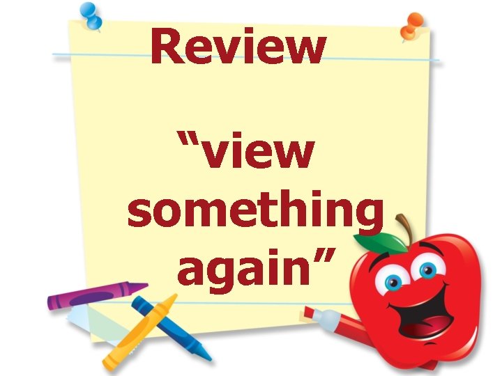 Review “view something again” 