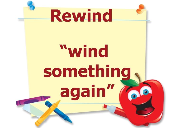 Rewind “wind something again” 