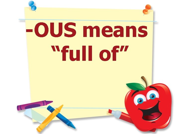 -OUS means “full of” 