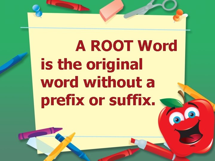 A ROOT Word is the original word without a prefix or suffix. 