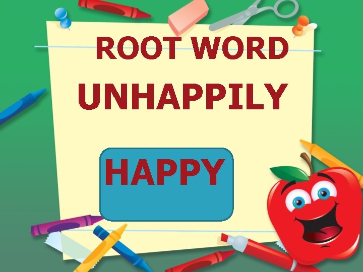 ROOT WORD UNHAPPILY HAPPY 