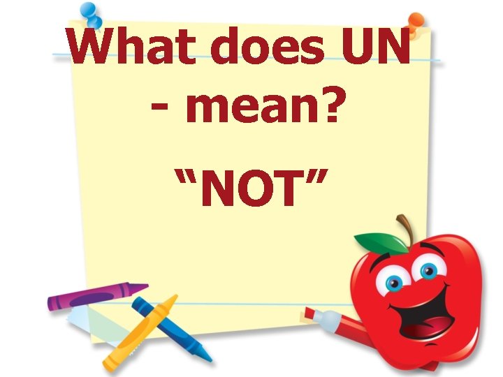 What does UN - mean? “NOT” 