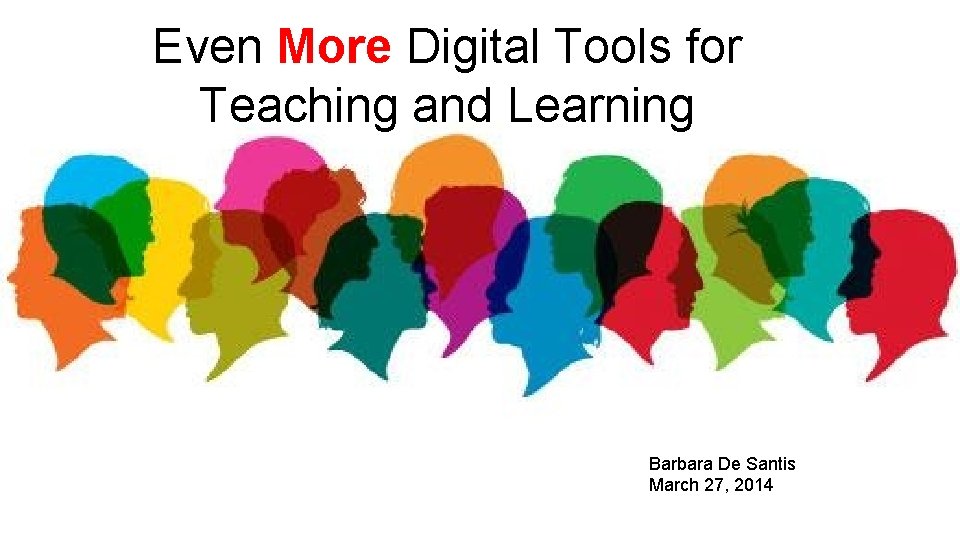Even More Digital Tools for Teaching and Learning Barbara De Santis March 27, 2014