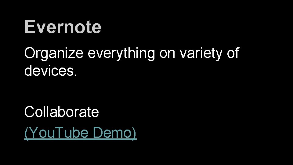Evernote Organize everything on variety of devices. Collaborate (You. Tube Demo) 