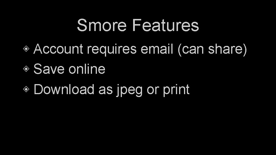 Smore Features ◈ Account requires email (can share) ◈ Save online ◈ Download as