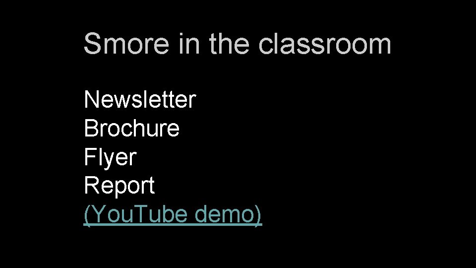 Smore in the classroom ● Newsletter ● Brochure ● Flyer ● Report ● (You.