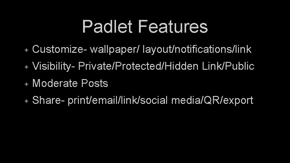 Padlet Features ◈ Customize- wallpaper/ layout/notifications/link ◈ Visibility- Private/Protected/Hidden Link/Public ◈ Moderate Posts ◈