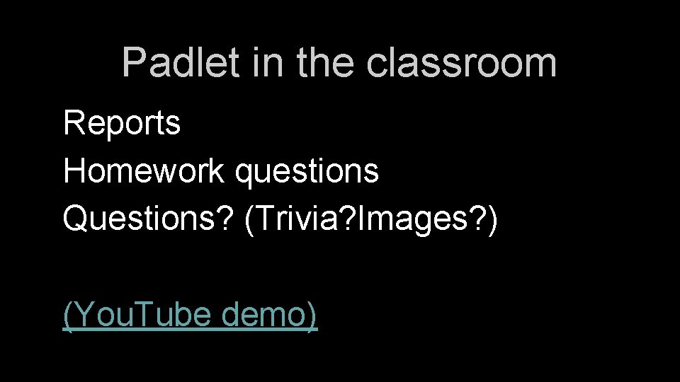 Padlet in the classroom Reports Homework questions Questions? (Trivia? Images? ) (You. Tube demo)