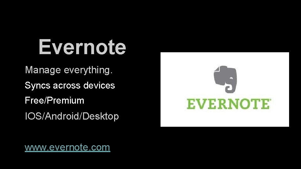 Evernote Manage everything. Syncs across devices Free/Premium IOS/Android/Desktop www. evernote. com 