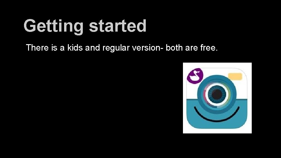 Getting started There is a kids and regular version- both are free. 