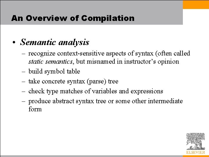 An Overview of Compilation • Semantic analysis – recognize context-sensitive aspects of syntax (often