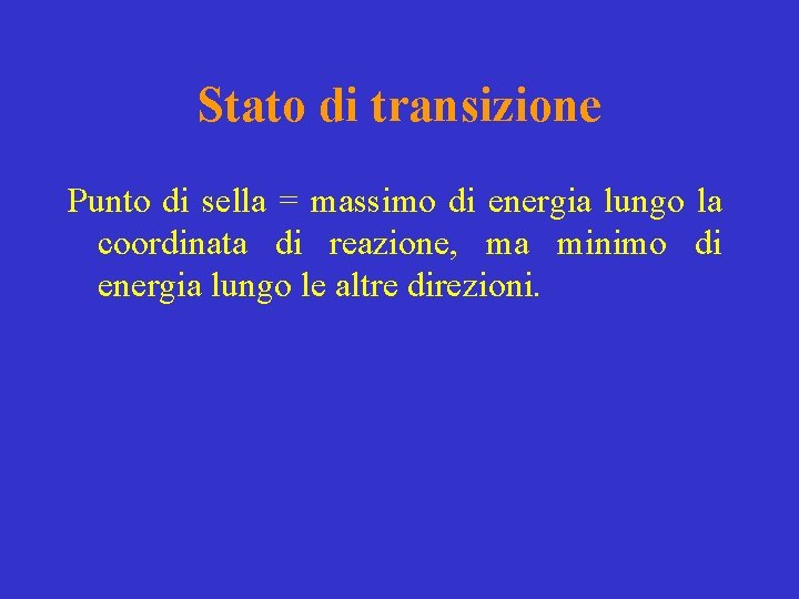 Stato di transizione Punto di sella = massimo di energia lungo la coordinata di