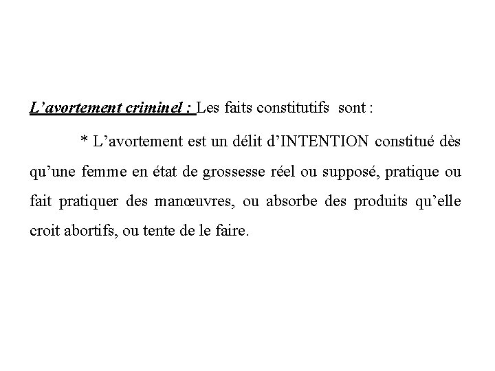 L’avortement criminel : Les faits constitutifs sont : * L’avortement est un délit d’INTENTION