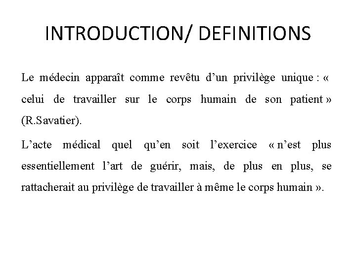 INTRODUCTION/ DEFINITIONS Le médecin apparaît comme revêtu d’un privilège unique : « celui de