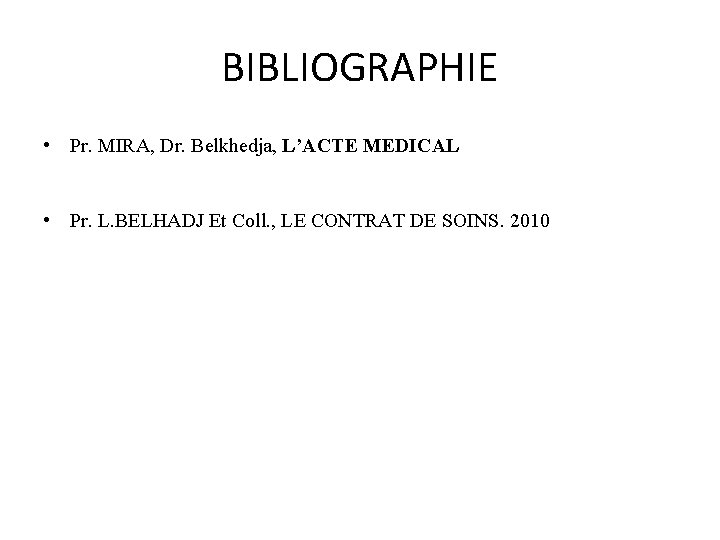 BIBLIOGRAPHIE • Pr. MIRA, Dr. Belkhedja, L’ACTE MEDICAL • Pr. L. BELHADJ Et Coll.