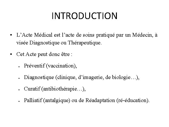 INTRODUCTION • L’Acte Médical est l’acte de soins pratiqué par un Médecin, à visée