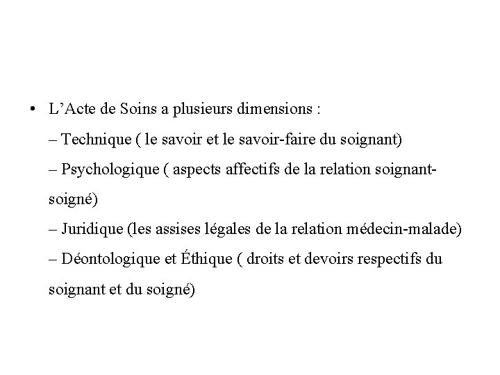  • L’Acte de Soins a plusieurs dimensions : – Technique ( le savoir