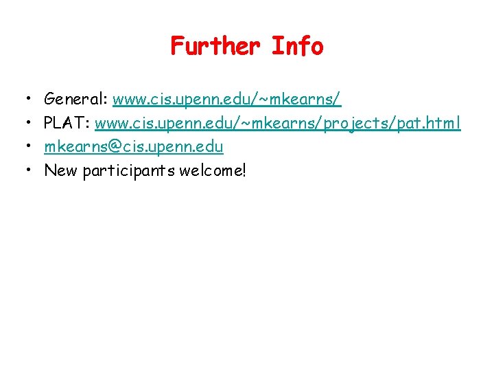 Further Info • • General: www. cis. upenn. edu/~mkearns/ PLAT: www. cis. upenn. edu/~mkearns/projects/pat.