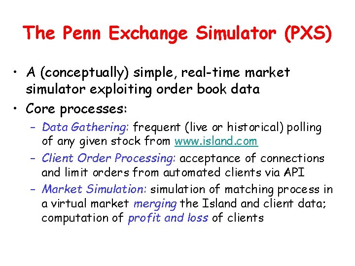 The Penn Exchange Simulator (PXS) • A (conceptually) simple, real-time market simulator exploiting order