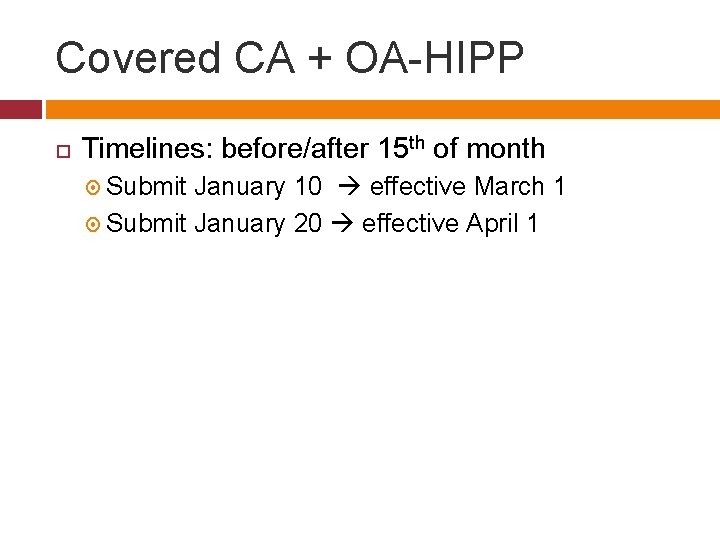 Covered CA + OA-HIPP Timelines: before/after 15 th of month Submit January 10 effective