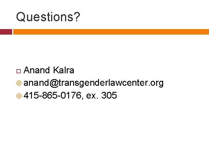 Questions? Anand Kalra anand@transgenderlawcenter. org 415 -865 -0176, ex. 305 