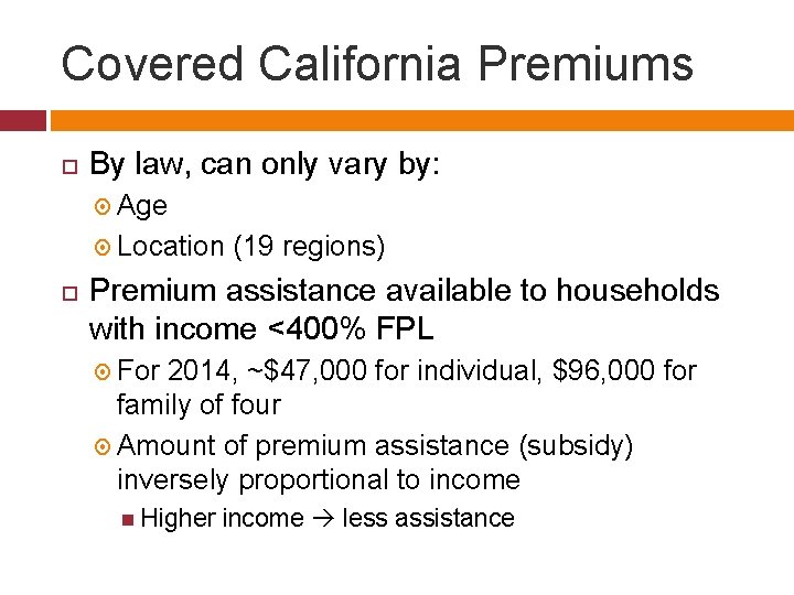 Covered California Premiums By law, can only vary by: Age Location (19 regions) Premium