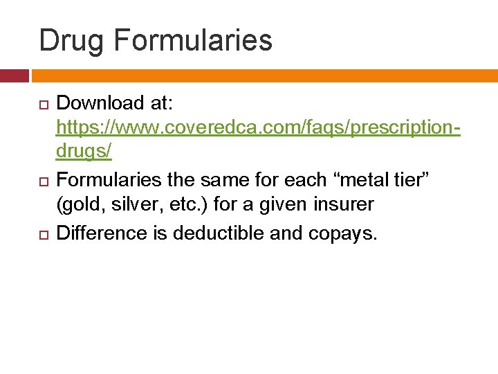 Drug Formularies Download at: https: //www. coveredca. com/faqs/prescriptiondrugs/ Formularies the same for each “metal