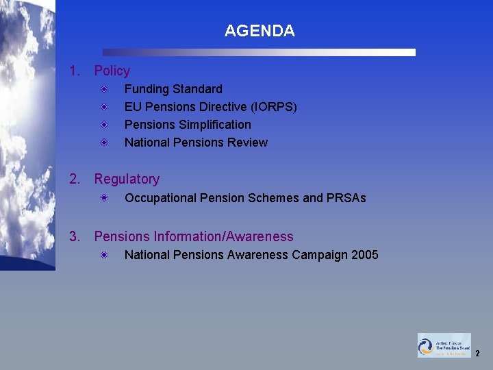 AGENDA 1. Policy Funding Standard EU Pensions Directive (IORPS) Pensions Simplification National Pensions Review