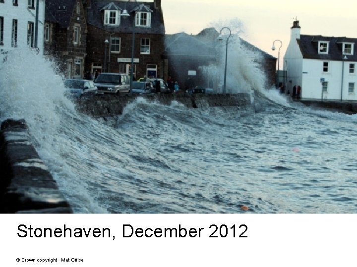 Stonehaven, December 2012 © Crown copyright Met Office Stonehaven, December 2012 © Crown copyright Met Office