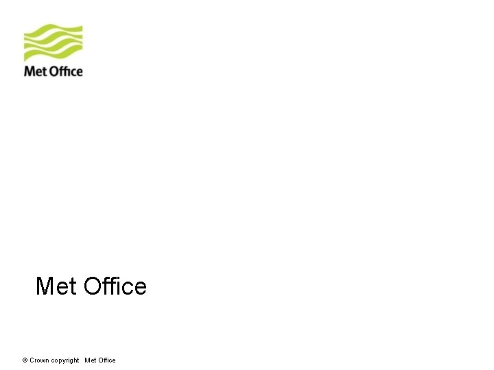 Met Office © Crown copyright Met Office Met Office © Crown copyright Met Office