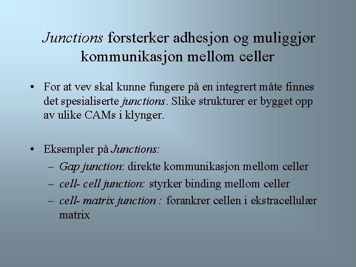 Junctions forsterker adhesjon og muliggjør kommunikasjon mellom celler • For at vev skal kunne