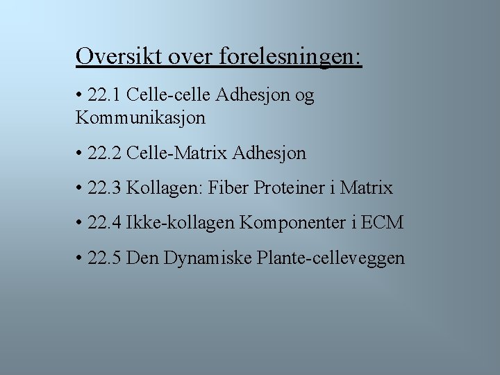 Oversikt over forelesningen: • 22. 1 Celle-celle Adhesjon og Kommunikasjon • 22. 2 Celle-Matrix