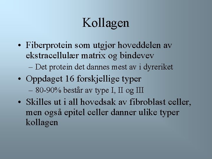 Kollagen • Fiberprotein som utgjør hoveddelen av ekstracellulær matrix og bindevev – Det protein
