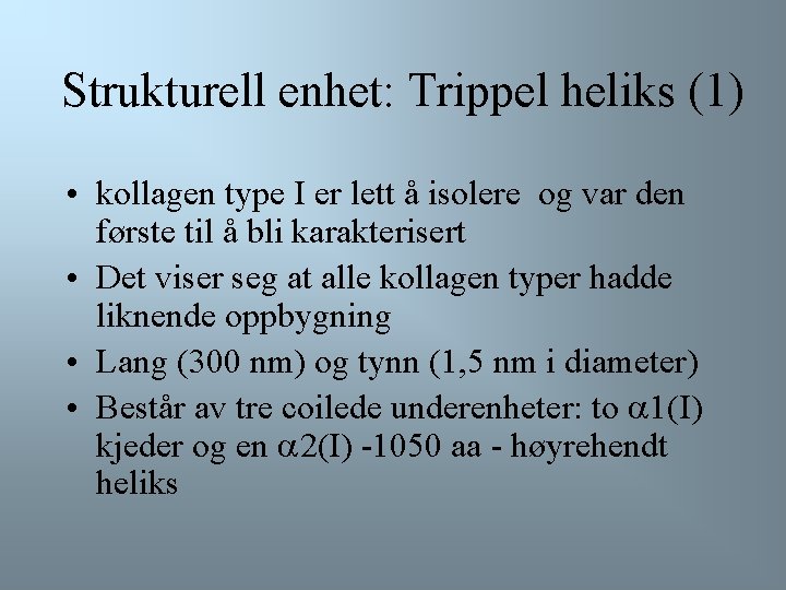 Strukturell enhet: Trippel heliks (1) • kollagen type I er lett å isolere og
