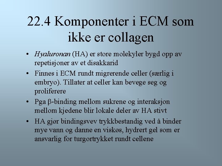 22. 4 Komponenter i ECM som ikke er collagen • Hyaluronan (HA) er store