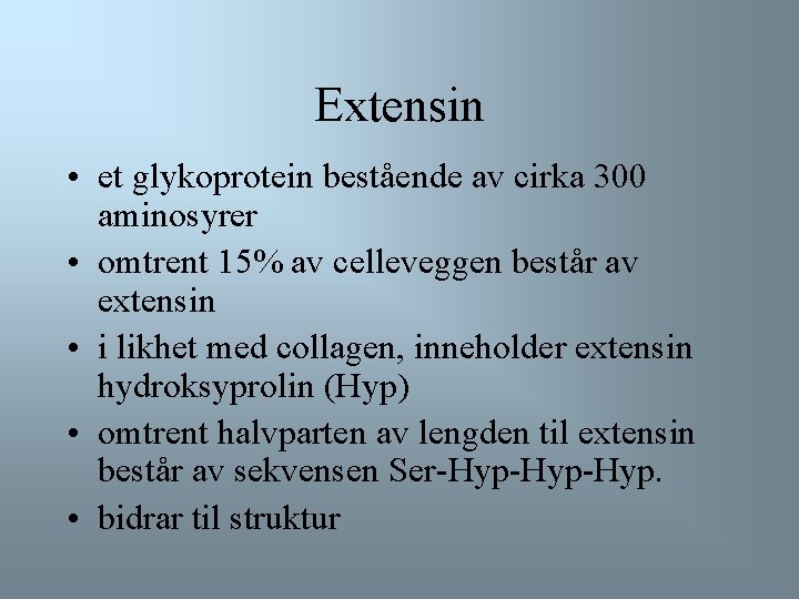 Extensin • et glykoprotein bestående av cirka 300 aminosyrer • omtrent 15% av celleveggen