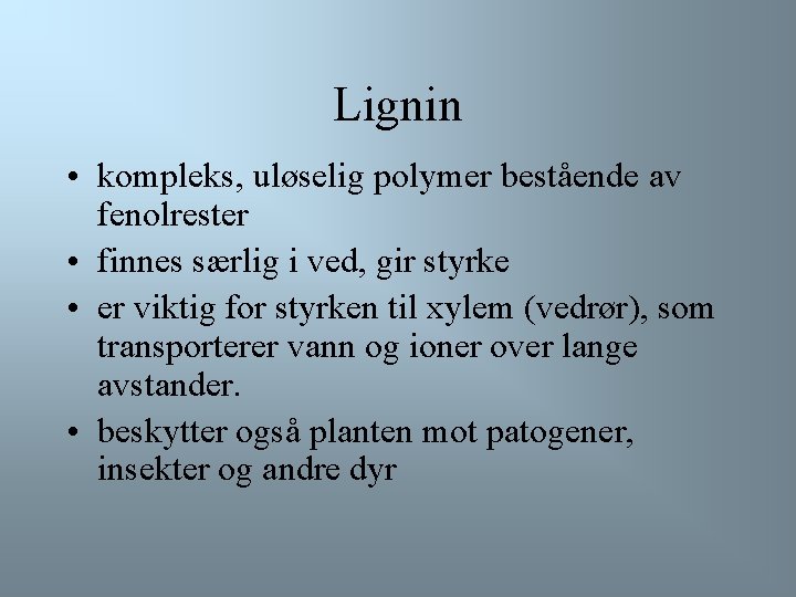 Lignin • kompleks, uløselig polymer bestående av fenolrester • finnes særlig i ved, gir
