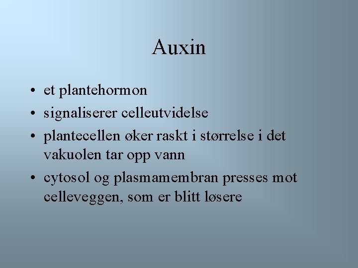 Auxin • et plantehormon • signaliserer celleutvidelse • plantecellen øker raskt i størrelse i