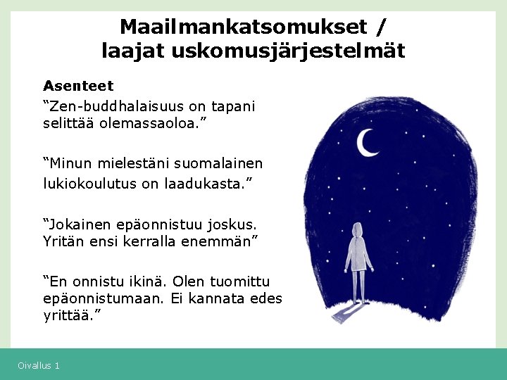 Maailmankatsomukset / laajat uskomusjärjestelmät Asenteet “Zen-buddhalaisuus on tapani selittää olemassaoloa. ” “Minun mielestäni suomalainen