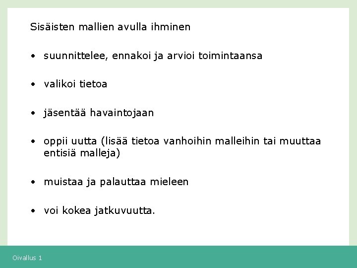 Sisäisten mallien avulla ihminen • suunnittelee, ennakoi ja arvioi toimintaansa • valikoi tietoa •