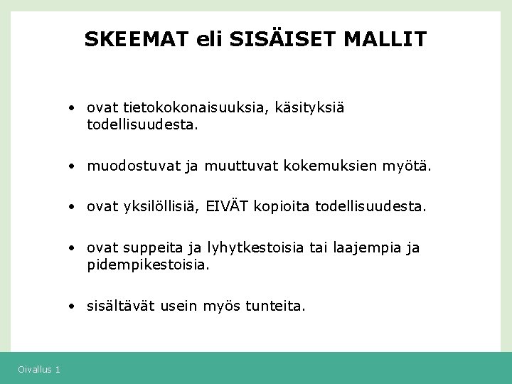 SKEEMAT eli SISÄISET MALLIT • ovat tietokokonaisuuksia, käsityksiä todellisuudesta. • muodostuvat ja muuttuvat kokemuksien