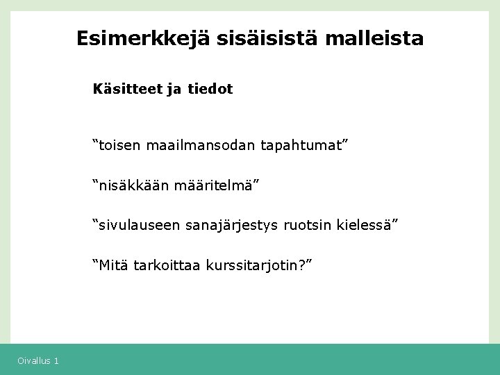 Esimerkkejä sisäisistä malleista Käsitteet ja tiedot “toisen maailmansodan tapahtumat” “nisäkkään määritelmä” “sivulauseen sanajärjestys ruotsin