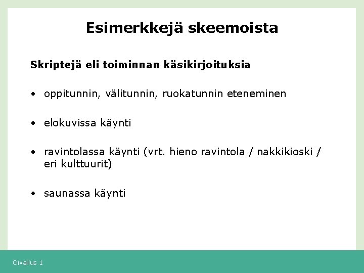 Esimerkkejä skeemoista Skriptejä eli toiminnan käsikirjoituksia • oppitunnin, välitunnin, ruokatunnin eteneminen • elokuvissa käynti