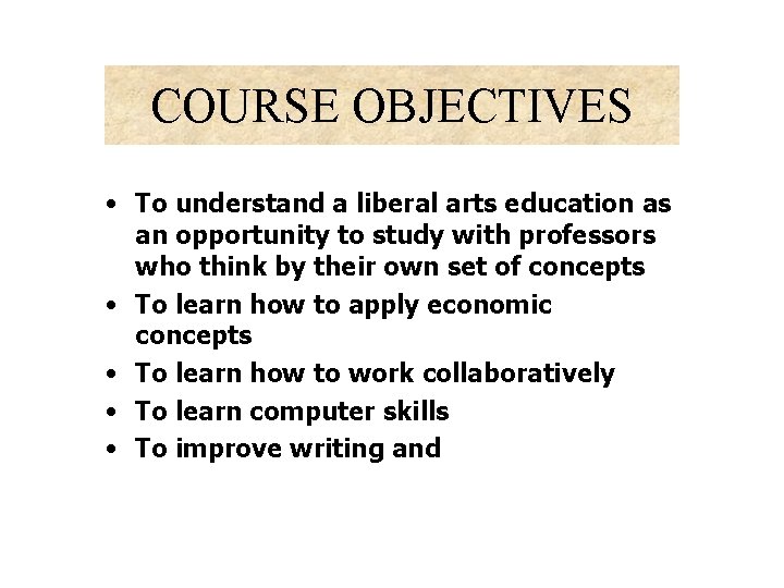 COURSE OBJECTIVES • To understand a liberal arts education as an opportunity to study