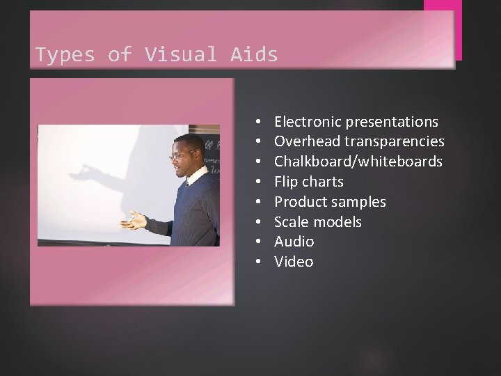 Types of Visual Aids • • Electronic presentations Overhead transparencies Chalkboard/whiteboards Flip charts Product