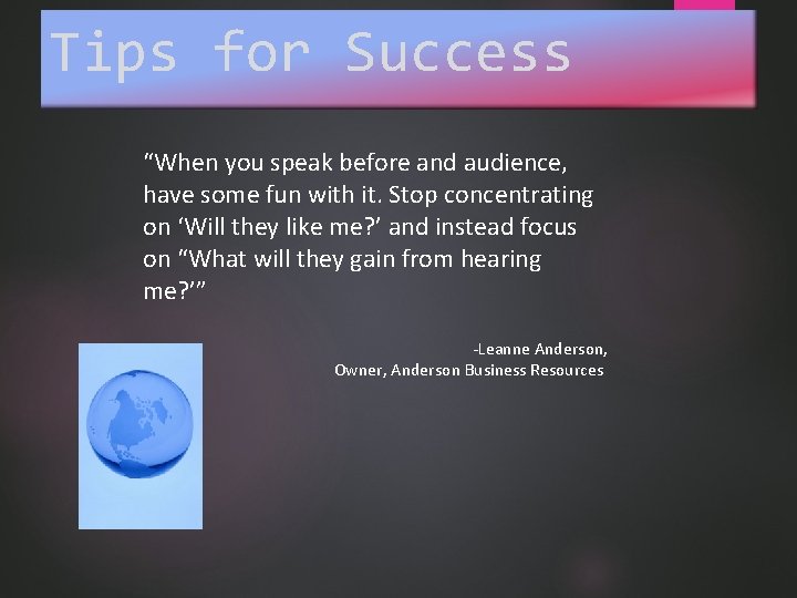 Tips for Success “When you speak before and audience, have some fun with it.