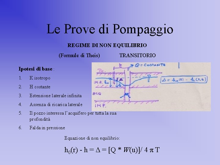 Le Prove di Pompaggio REGIME DI NON EQUILIBRIO (Formule di Theis) TRANSITORIO Ipotesi di