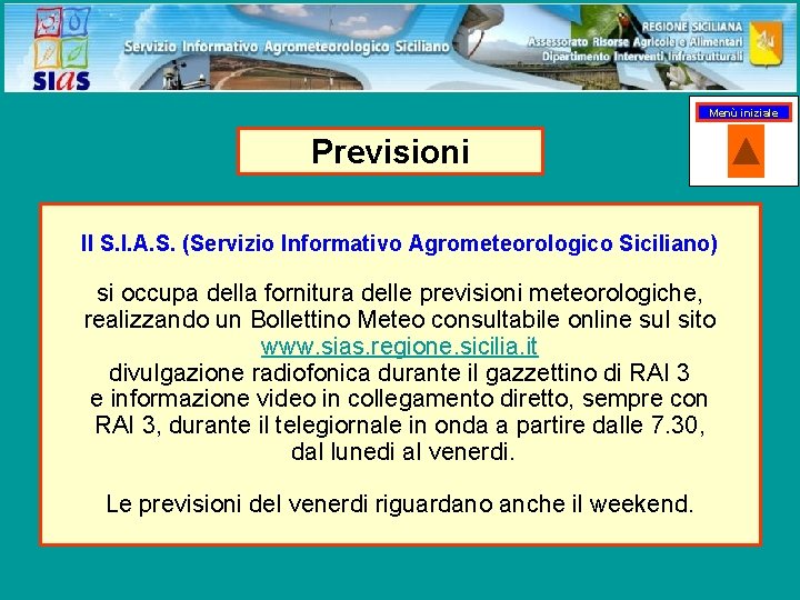 Menù iniziale Previsioni Il S. I. A. S. (Servizio Informativo Agrometeorologico Siciliano) si occupa