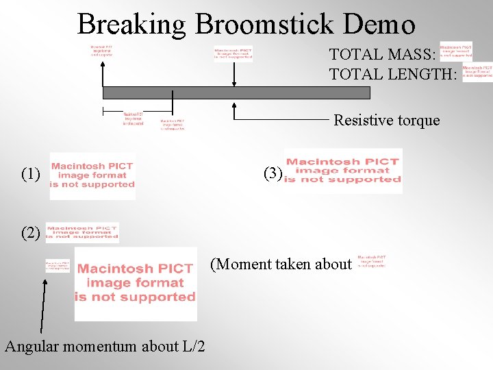 Breaking Broomstick Demo TOTAL MASS: TOTAL LENGTH: Resistive torque (1) (3) (2) (Moment taken